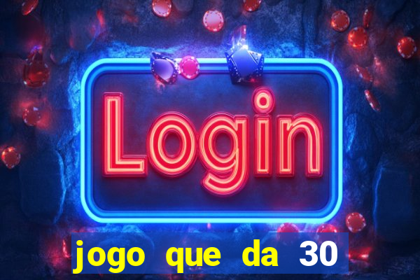 jogo que da 30 reais de bonus